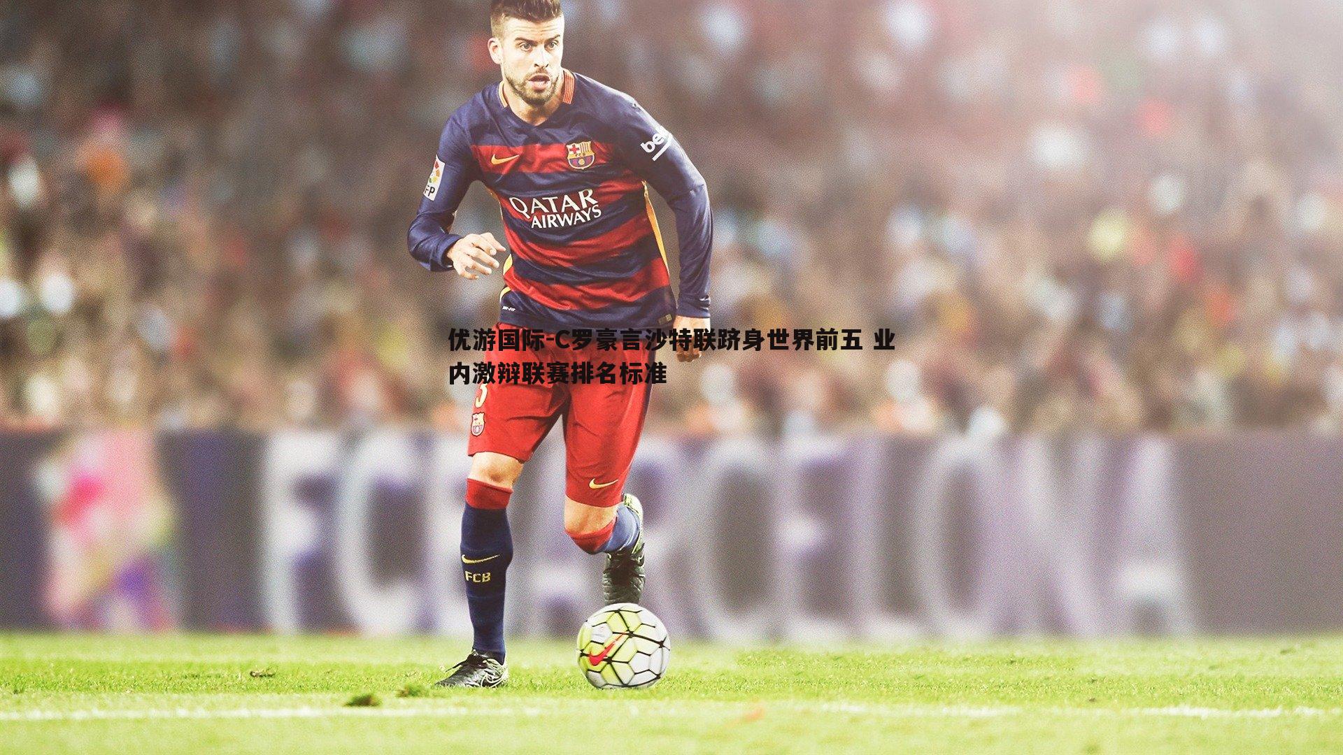 C罗豪言沙特联跻身世界前五 业内激辩联赛排名标准